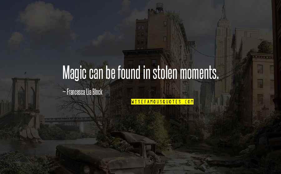 Francesca Quotes By Francesca Lia Block: Magic can be found in stolen moments.