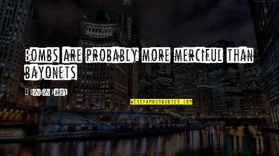 Francesca Spinelli Quotes By G.H. Hardy: Bombs are probably more merciful than bayonets Francesca Spinelli Quotes By G.H. Hardy: Bombs are probably more merciful than bayonets