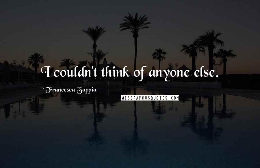 Francesca Zappia quotes: I couldn't think of anyone else.