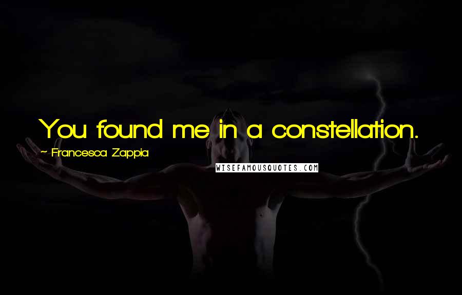 Francesca Zappia quotes: You found me in a constellation.