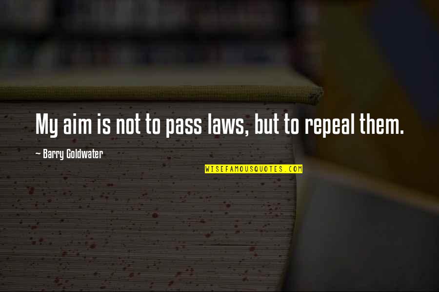 Francescangeli Vincent Quotes By Barry Goldwater: My aim is not to pass laws, but