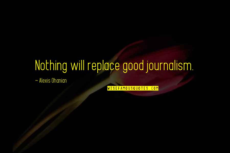 Francescas Near Me Quotes By Alexis Ohanian: Nothing will replace good journalism.