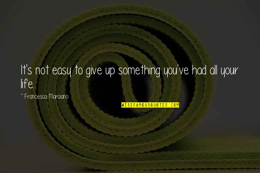 Francesca's Quotes By Francesca Marciano: It's not easy to give up something you've