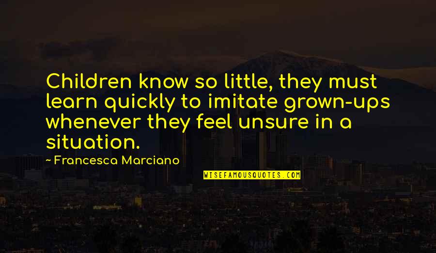 Francesca's Quotes By Francesca Marciano: Children know so little, they must learn quickly