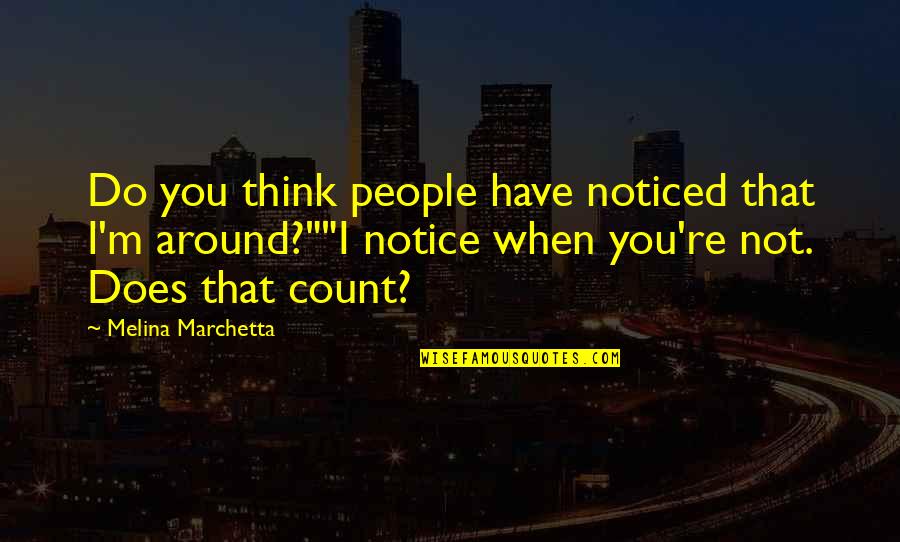 Francesca's Quotes By Melina Marchetta: Do you think people have noticed that I'm