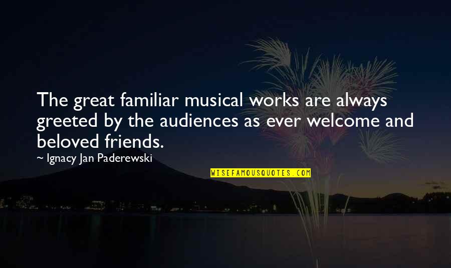 Franceschini Dario Quotes By Ignacy Jan Paderewski: The great familiar musical works are always greeted Franceschini Dario Quotes By Ignacy Jan Paderewski: The great familiar musical works are always greeted
