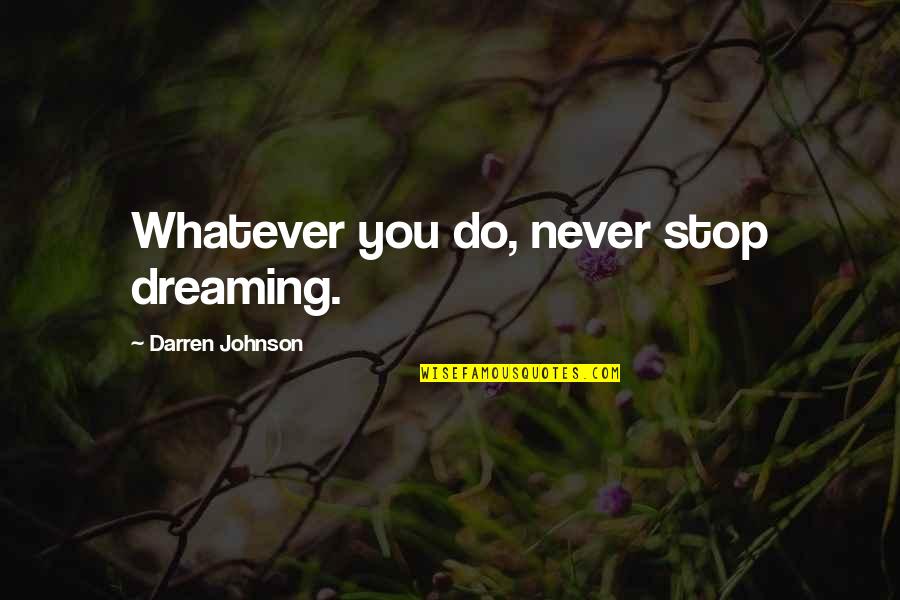 Francesco Baracca Quotes By Darren Johnson: Whatever you do, never stop dreaming.