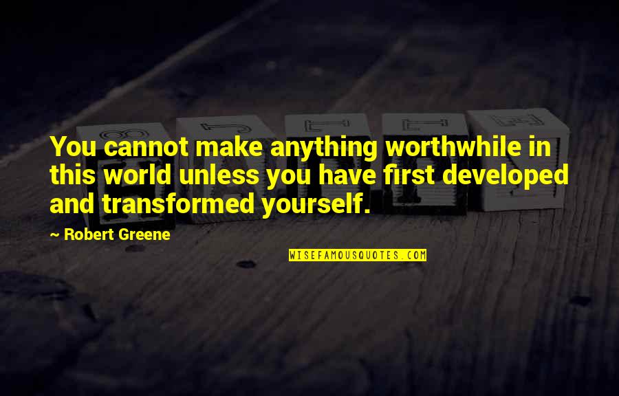 Francesco Baracca Quotes By Robert Greene: You cannot make anything worthwhile in this world Francesco Baracca Quotes By Robert Greene: You cannot make anything worthwhile in this world