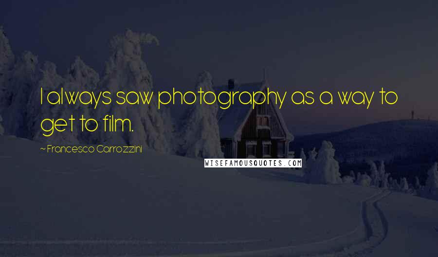 Francesco Carrozzini quotes: I always saw photography as a way to get to film.