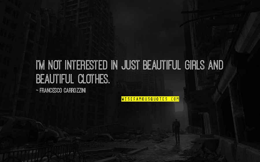 Francesco Carrozzini Quotes By Francesco Carrozzini: I'm not interested in just beautiful girls and