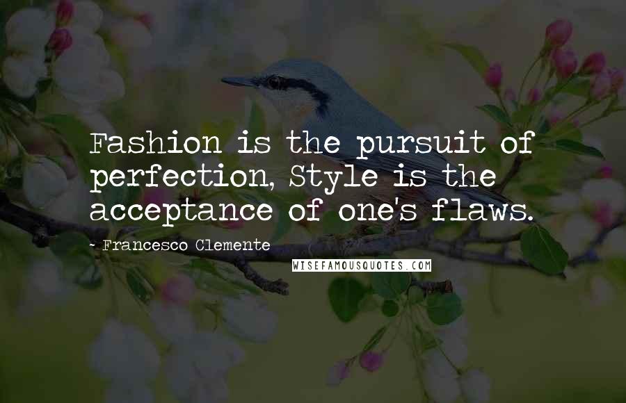 Francesco Clemente quotes: Fashion is the pursuit of perfection, Style is the acceptance of one's flaws.