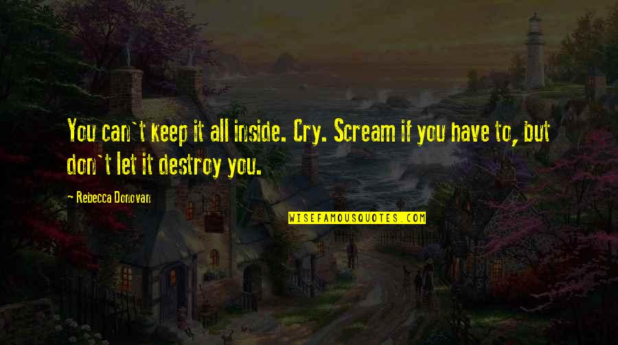 Francesco De Sanctis Quotes By Rebecca Donovan: You can't keep it all inside. Cry. Scream