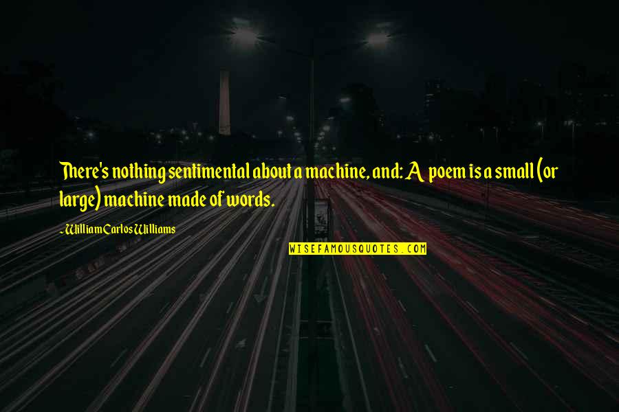 Francesco Petrarch Quotes By William Carlos Williams: There's nothing sentimental about a machine, and: A