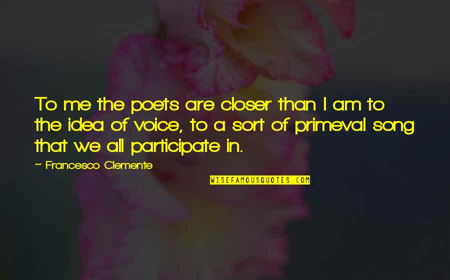 Francesco Quotes By Francesco Clemente: To me the poets are closer than I