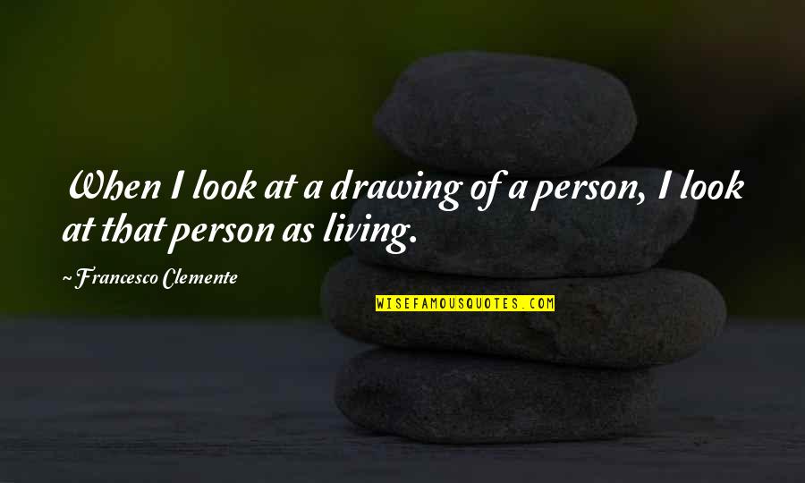 Francesco Quotes By Francesco Clemente: When I look at a drawing of a