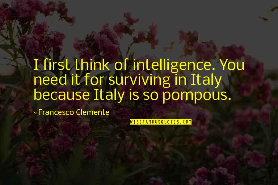 Francesco Quotes By Francesco Clemente: I first think of intelligence. You need it