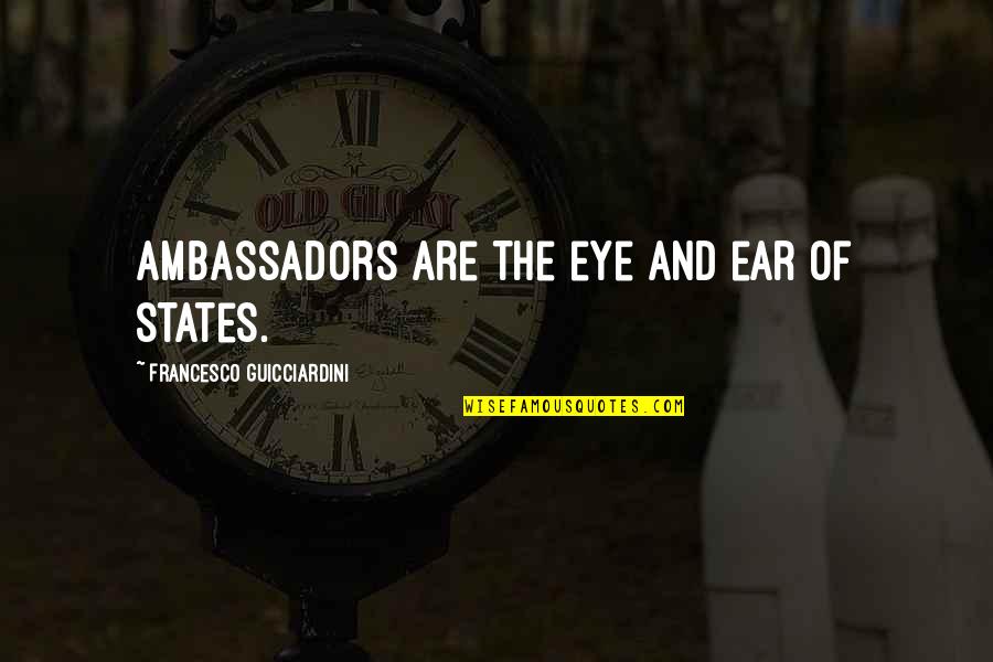 Francesco Quotes By Francesco Guicciardini: Ambassadors are the eye and ear of states.