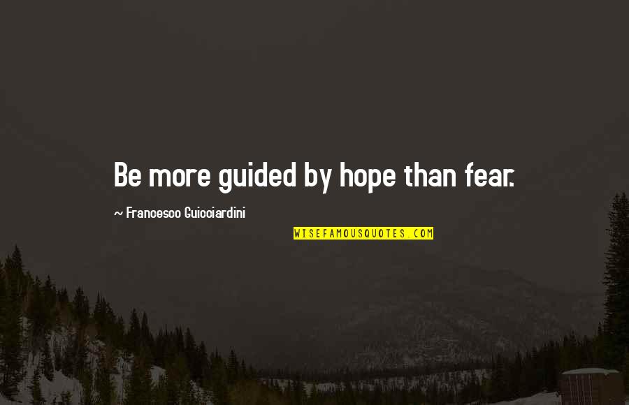 Francesco Quotes By Francesco Guicciardini: Be more guided by hope than fear.