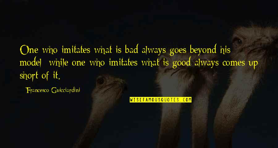 Francesco Quotes By Francesco Guicciardini: One who imitates what is bad always goes