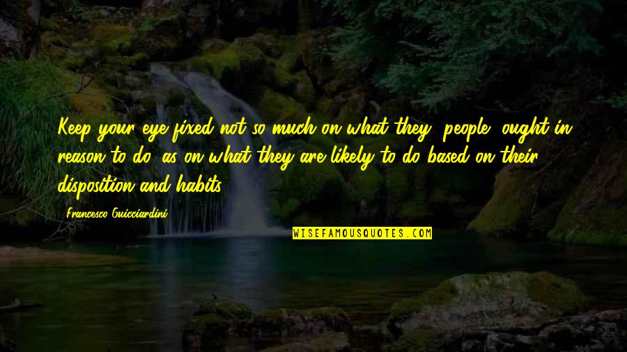 Francesco Quotes By Francesco Guicciardini: Keep your eye fixed not so much on