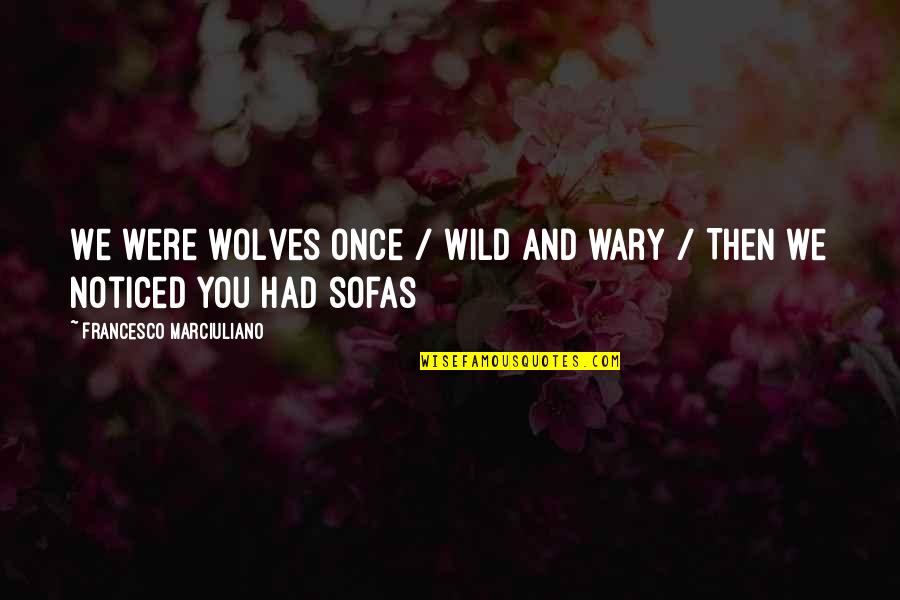 Francesco Quotes By Francesco Marciuliano: We were wolves once / Wild and wary