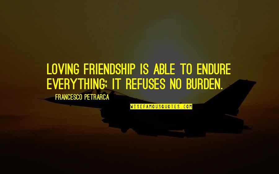 Francesco Quotes By Francesco Petrarca: Loving friendship is able to endure everything; it