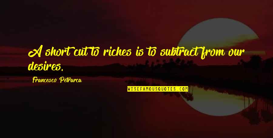 Francesco Quotes By Francesco Petrarca: A short cut to riches is to subtract