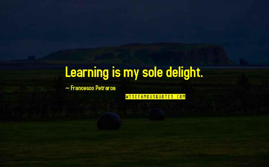 Francesco Quotes By Francesco Petrarca: Learning is my sole delight.