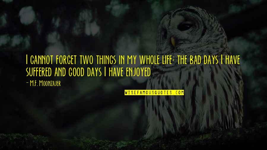 Francesco Redi Quotes By M.F. Moonzajer: I cannot forget two things in my whole Francesco Redi Quotes By M.F. Moonzajer: I cannot forget two things in my whole