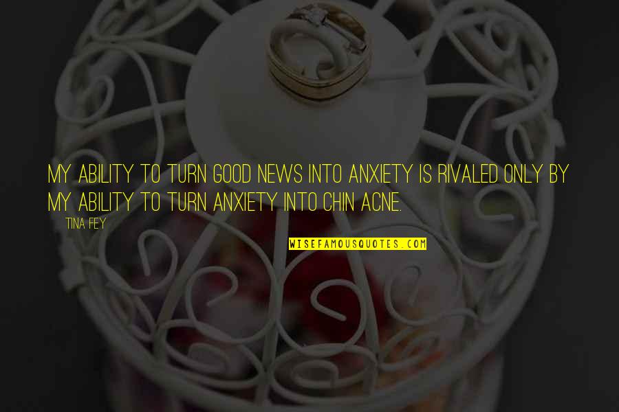 Franceses Negros Quotes By Tina Fey: My ability to turn good news into anxiety