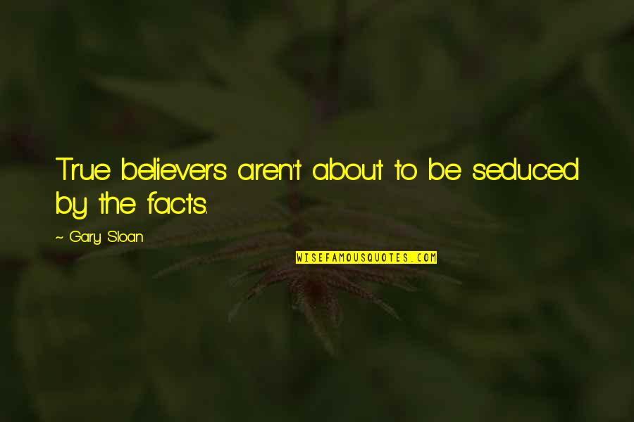 Franceses Quotes By Gary Sloan: True believers aren't about to be seduced by