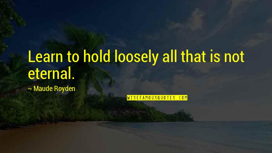 Francesitos Quotes By Maude Royden: Learn to hold loosely all that is not Francesitos Quotes By Maude Royden: Learn to hold loosely all that is not