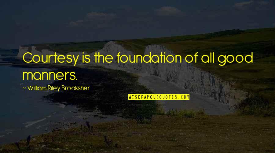 Francesitos Quotes By William Riley Brooksher: Courtesy is the foundation of all good manners. Francesitos Quotes By William Riley Brooksher: Courtesy is the foundation of all good manners.