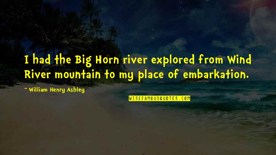 Franceska Mila Quotes By William Henry Ashley: I had the Big Horn river explored from