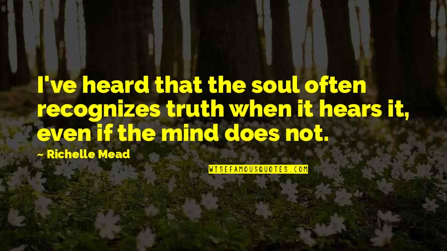 Francesse Quotes By Richelle Mead: I've heard that the soul often recognizes truth Francesse Quotes By Richelle Mead: I've heard that the soul often recognizes truth