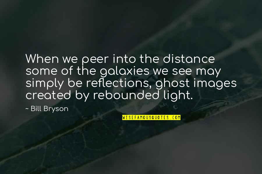 Franchek Quotes By Bill Bryson: When we peer into the distance some of Franchek Quotes By Bill Bryson: When we peer into the distance some of