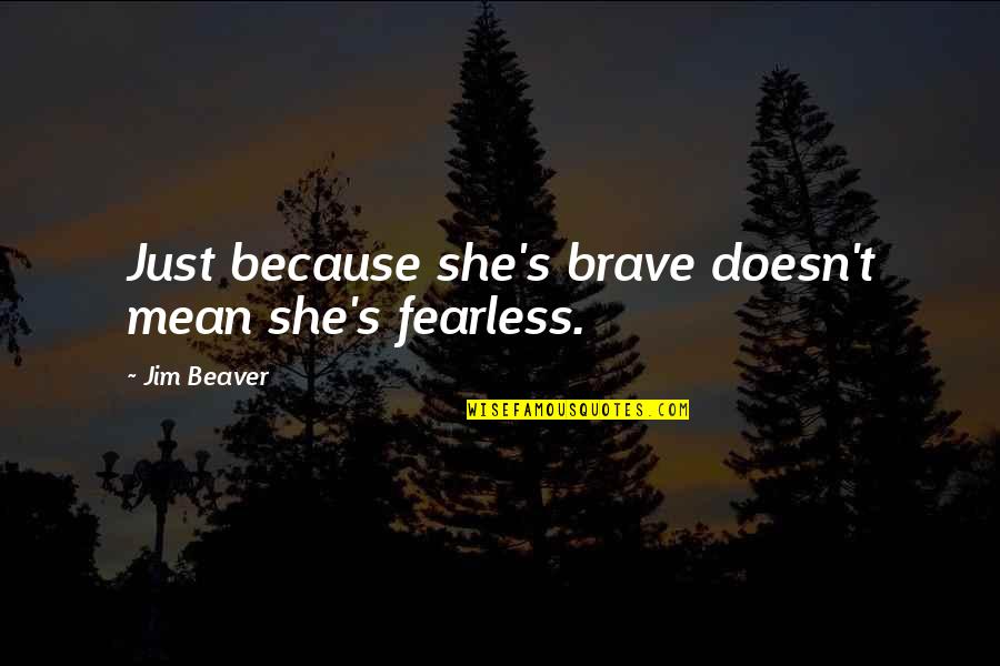 Francheki Quotes By Jim Beaver: Just because she's brave doesn't mean she's fearless.