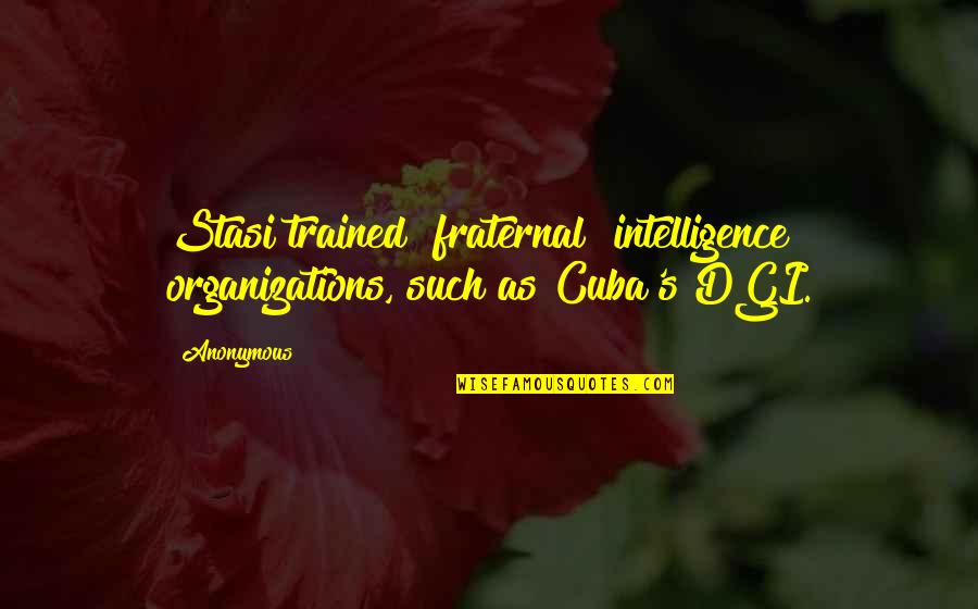 Franchelle Beach Quotes By Anonymous: Stasi trained "fraternal" intelligence organizations, such as Cuba's