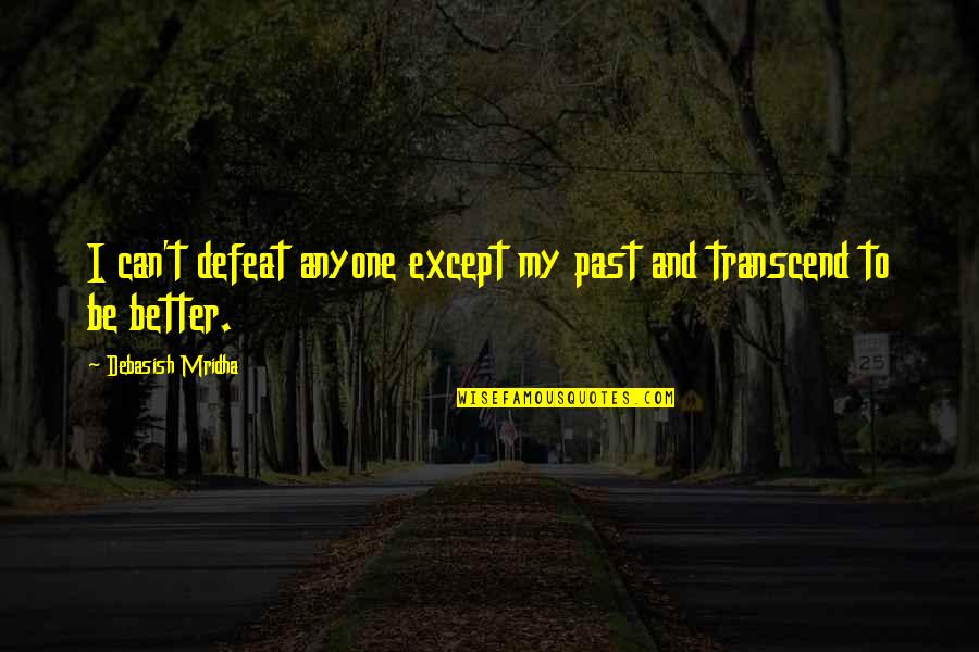 Franchement Quotes By Debasish Mridha: I can't defeat anyone except my past and Franchement Quotes By Debasish Mridha: I can't defeat anyone except my past and