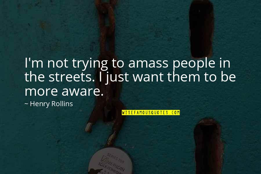 Franchement Synonymes Quotes By Henry Rollins: I'm not trying to amass people in the