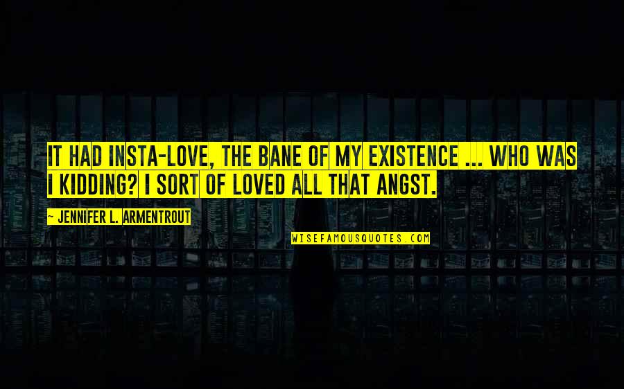 Franchesca Alcanter Quotes By Jennifer L. Armentrout: It had insta-love, the bane of my existence Franchesca Alcanter Quotes By Jennifer L. Armentrout: It had insta-love, the bane of my existence