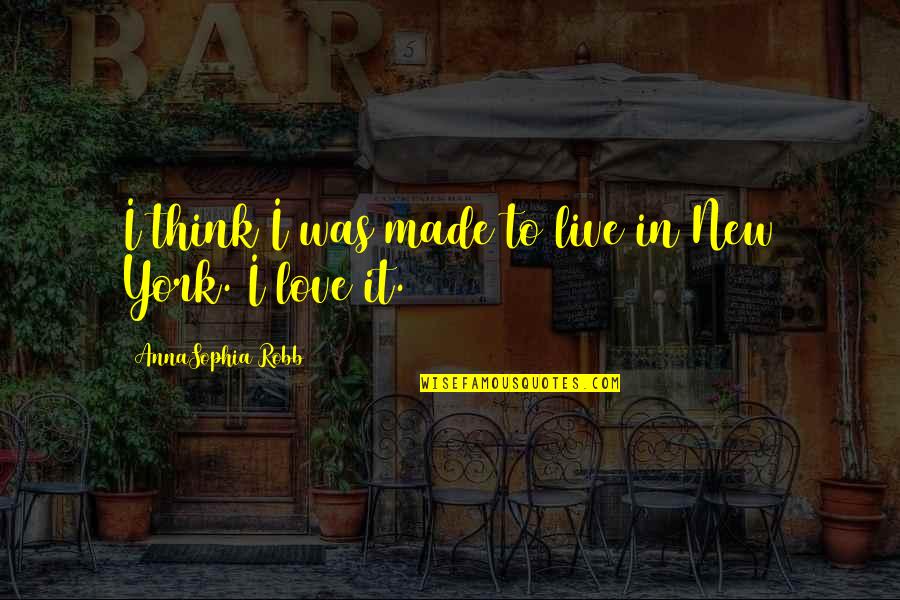 Franchesca Warren Quotes By AnnaSophia Robb: I think I was made to live in Franchesca Warren Quotes By AnnaSophia Robb: I think I was made to live in