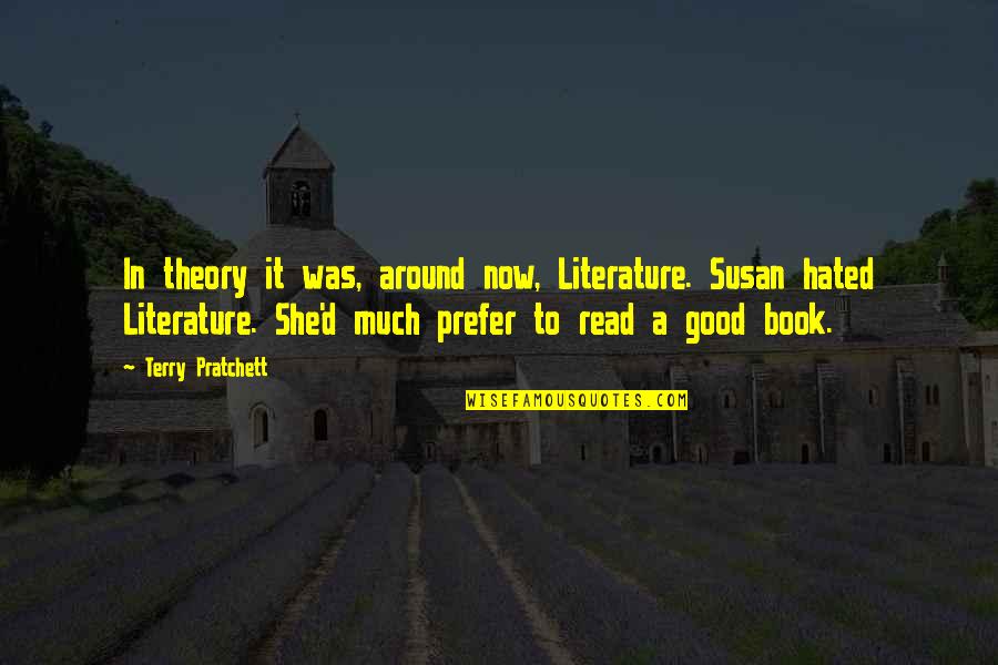 Franchetta Goodrich Quotes By Terry Pratchett: In theory it was, around now, Literature. Susan