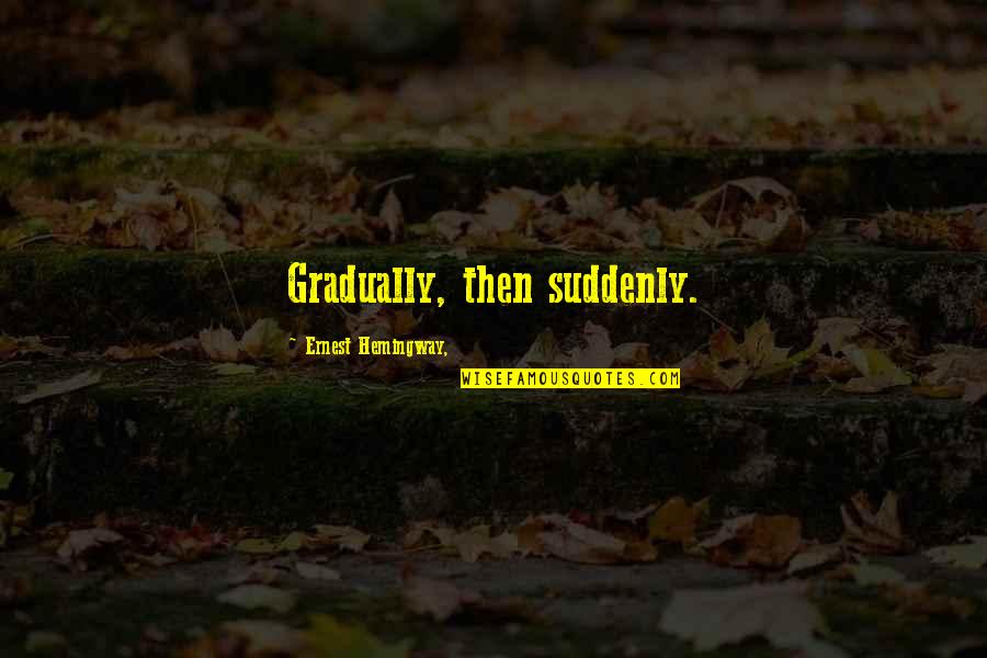 Franchetta Greer Quotes By Ernest Hemingway,: Gradually, then suddenly.
