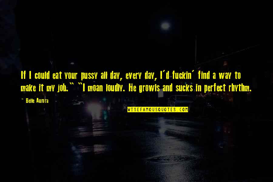 Franchetti Quotes By Belle Aurora: If I could eat your pussy all day, Franchetti Quotes By Belle Aurora: If I could eat your pussy all day,