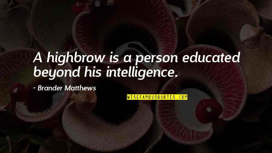 Franchini Frank Quotes By Brander Matthews: A highbrow is a person educated beyond his Franchini Frank Quotes By Brander Matthews: A highbrow is a person educated beyond his