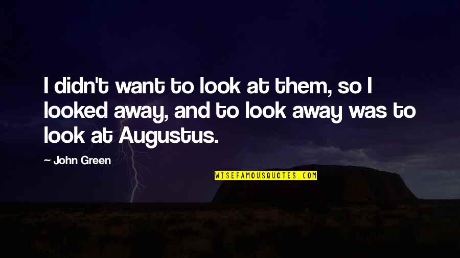 Franchini Frank Quotes By John Green: I didn't want to look at them, so Franchini Frank Quotes By John Green: I didn't want to look at them, so