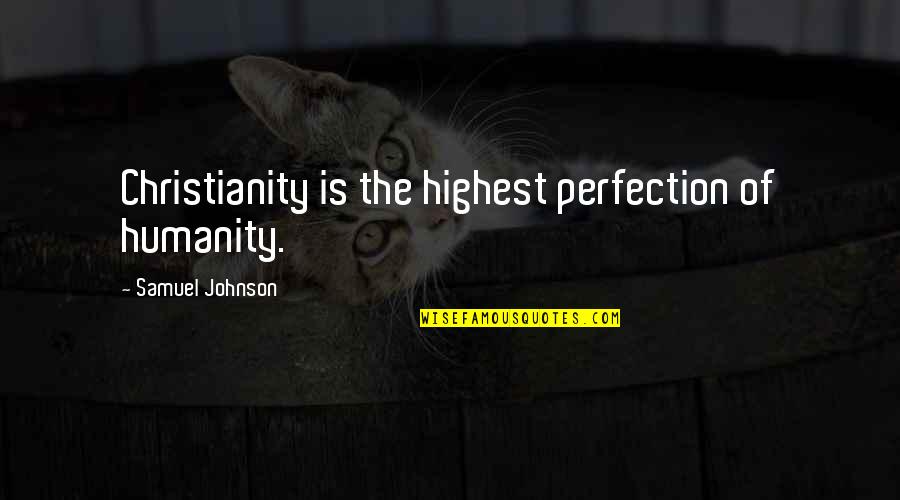 Franchini Frank Quotes By Samuel Johnson: Christianity is the highest perfection of humanity. Franchini Frank Quotes By Samuel Johnson: Christianity is the highest perfection of humanity.