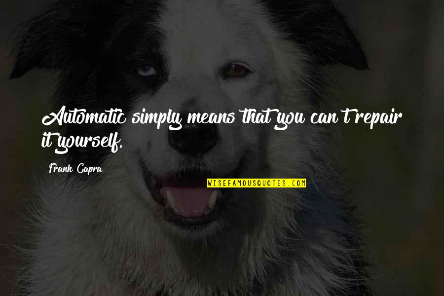 Franchini Nickelodeon Quotes By Frank Capra: Automatic simply means that you can?t repair it