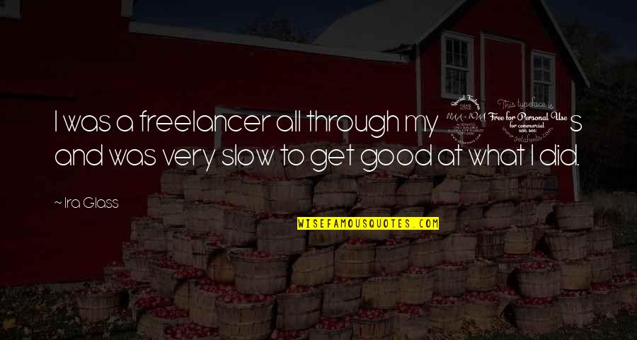Franchir Synonyme Quotes By Ira Glass: I was a freelancer all through my 20s